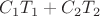 $C_1T_1+C_2T_2$