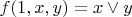 $f(1,x,y) = x \vee y$