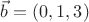 $\vec {b} = (0,1,3)$