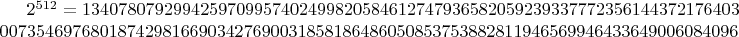 $2^{512}=1340780792994259709957402499820584612747936582059239337772356144372176403$
$0073546976801874298166903427690031858186486050853753882811946569946433649006084096$