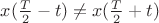 $x(\frac{T}{2}-t)\neq x(\frac{T}{2}+t)$