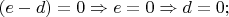 $(e-d)=0\Rightarrow e=0\Rightarrow d=0;$