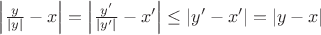 $\left|\frac{y}{|y|}-x\right|=\left|\frac{y'}{|y'|}-x'\right|\leq \left|y'-x'\right|=\left|y-x\right|$