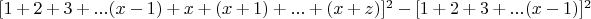 $[1 +2 + 3 +...(x-1) + x + (x+1)+...+ (x+z)]^2 - [1 +2 + 3 +...(x-1)]^2 $