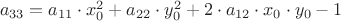 $\,\,\,a_{33} = a_{11}\cdot x_0^2+a_{22}\cdot y_0^2+2\cdot a_{12}\cdot x_0\cdot y_0-1$