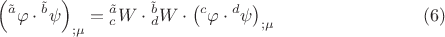$$\left( {{}^{\tilde a}\varphi  \cdot {}^{\tilde b}\psi } \right)_{;\mu }  = {}_c^{\tilde a} W \cdot {}_d^{\tilde b} W \cdot \left( {{}^c\varphi  \cdot {}^d\psi } \right)_{;\mu } \eqno (6)$$