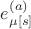 ${e^{(a)}_{{\mu}{[s]}}}$
