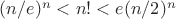$(n \slash e)^n <n!<e(n/2)^n$