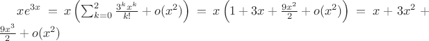 $xe^{3x}=x\left ( \sum_{k=0}^{2}\frac{3^kx^k}{k!}+o(x^2) \right )=x\left ( 1+3x+\frac{9x^2}{2}+o(x^2) \right )=x+3x^2+\frac{9x^3}{2}+o(x^2)$