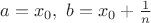 $a=x_0,\,\,b=x_0+\frac{1}{n}$