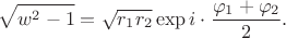 $$
\sqrt{w^2 - 1} = \sqrt{r_1 r_2} \exp i \cdot \dfrac{\varphi_1 + \varphi_2}{2}.
$$