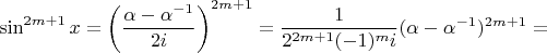$\sin^{2m+1}x=\left(\dfrac{\alpha-\alpha^{-1}}{2i}\right)^{2m+1}=\dfrac{1}{2^{2m+1}(-1)^{m}i}(\alpha-\alpha^{-1})^{2m+1}=$