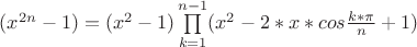 $(x^{2n} - 1) = ( x^2 - 1)\prod\limits_{k=1}^{n-1} ( x^2 -2*x*cos \frac {k*\pi }  {\n n} + 1)$