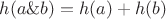 $h(a\& b)=h(a)+h(b)$