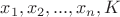 $x_1,x_2,...,x_n,K$