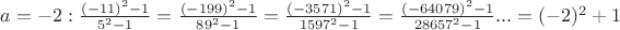 $a=-2:\frac{(-11)^2-1}{5^2-1}=\frac{(-199)^2-1}{89^2-1}=\frac{(-3571)^2-1}{1597^2-1}=\frac{(-64079)^2-1}{28657^2-1}...=(-2)^2+1$