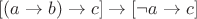 $[(a \to b) \to c] \to [\neg a \to c]$