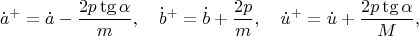 $$\dot a^+=\dot a-\frac{2p\tg\alpha}{m},\quad \dot b^+=\dot b+\frac{2p}{m},\quad
\dot u^+=\dot u+\frac{2p\tg\alpha}{M},$$
