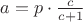 $a=p\cdot{c\over c+1}$ $a=p\cdot{c\over c+1}$