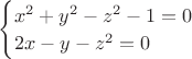 $\begin{cases}x^2+y^2-z^2-1 = 0\\2x-y-z^2=0\end{cases}$