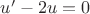 $u'-2u=0$
