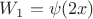 $W_{1} = \psi(2x)$