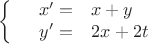 $$\left\{
\begin{array}{rcl}
 &x'=&x+y \\
 &y'=&2x+2t \\
\end{array}
\right.$$