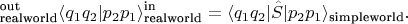 $${}^\text{out}_\text{realworld} \langle q_1 q_2 | p_2 p_1 \rangle^\text{in}_\text{realworld} = \simpleworld \langle q_1 q_2 | \hat S | p_2 p_1 \rangle_\text{simpleworld}.$$