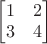 $\begin{bmatrix} 1 & 2 \\ 3 & 4\end{bmatrix}$