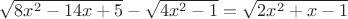 $\sqrt{8x^2-14x+5}-\sqrt{4x^2-1}=\sqrt{2x^2+x-1}$ $\sqrt{8x^2-14x+5}-\sqrt{4x^2-1}=\sqrt{2x^2+x-1}$