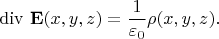 $$ \operatorname{div} \, {\bf E}(x,y,z) = \frac{1}{\varepsilon_0} \rho (x,y,z) . $$