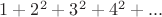 $1+2^2+3^2+4^2+...$