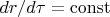 $dr/d\tau=\operatorname{const}$