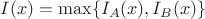 $I(x) = \max\{I_A(x), I_B(x)\}$