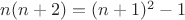 $ n(n+2) = (n+1)^2 - 1 $