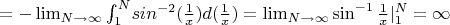 $=-\lim_{N\to \infty}{\int_1^N}{sin^{-2}(\frac1x)d(\frac1x)}=\lim_{N\to \infty}\sin^{-1}\frac{1}{x}|_1^N=\infty$