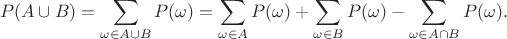 $$
P(A\cup B) = \sum_{\omega\in A\cup B}{P(\omega)} = \sum_{\omega\in A}{P(\omega)} + \sum_{\omega\in B}{P(\omega)} - \sum_{\omega\in A\cap B}{P(\omega)}.
$$