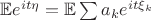 $\mathbb E e^{i t \eta} = \mathbb E \sum a_k e^{i t \xi_k}$