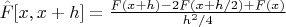 $\hat F[x,x+h]=\frac{F(x+h)-2F(x+h/2)+F(x)}{h^2/4}$