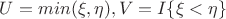 $U=min(\xi, \eta), V=I\{\xi < \eta\}$