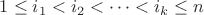 $1\leq i_1<i_2<\dots<i_k\leq n$