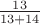 $\frac{13}{13+14}$