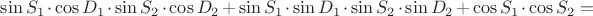 $\sin S_1 \cdot \cos D_1 \cdot \sin S_2 \cdot \cos D_2 + \sin S_1 \cdot \sin D_1 \cdot \sin S_2 \cdot \sin D_2 + \cos S_1 \cdot \cos S_2 =$