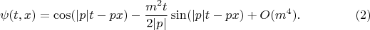 $$
\psi(t, x) = \cos( |p| t - p x) - \frac{m^2 t}{2 |p|} \sin( |p| t - p x) + O(m^4). \eqno(2)
$$