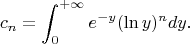$$c_n=\int_0^{+\infty}e^{-y}(\ln y)^ndy.$$