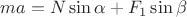 $ma=N\sin{\alpha}+F_{1}\sin{\beta}$
