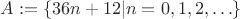 $A:= \{36n +12|n=0, 1, 2, \ldots \}$