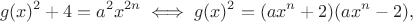 $$g(x)^2+4=a^2x^{2n} \iff g(x)^2=(ax^n+2)(ax^n-2),$$