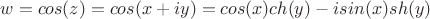 $$w=cos(z)=cos(x+iy)=cos(x)ch(y)-isin(x)sh(y)$$