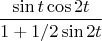 $$\dfrac {\sin t \cos 2t} {1+1/2\sin 2t}$$
